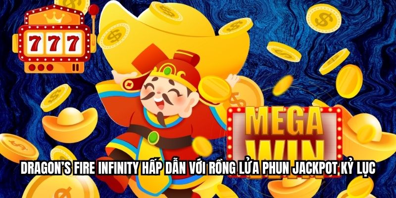 Dragon’s Fire Infinity hấp dẫn với rồng lửa phun jackpot kỷ lục