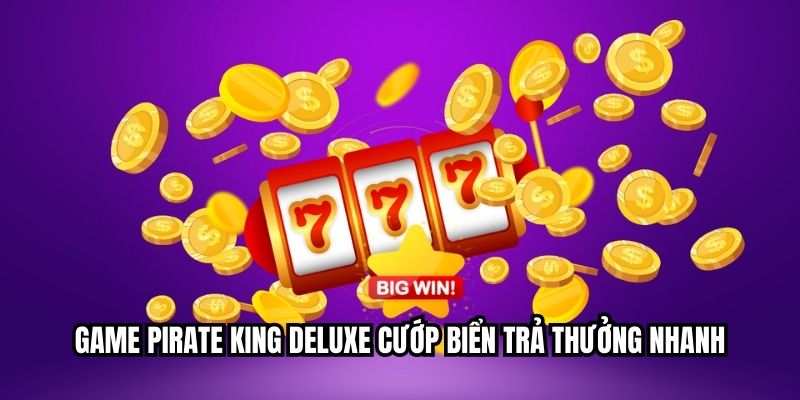 Game Pirate King Deluxe cướp biển trả thưởng nhanh
