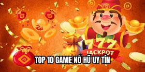 Top 10 Game Nổ Hũ Uy Tín